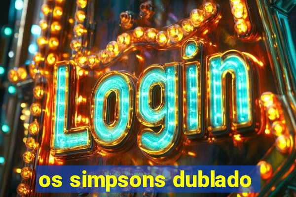 os simpsons dublado